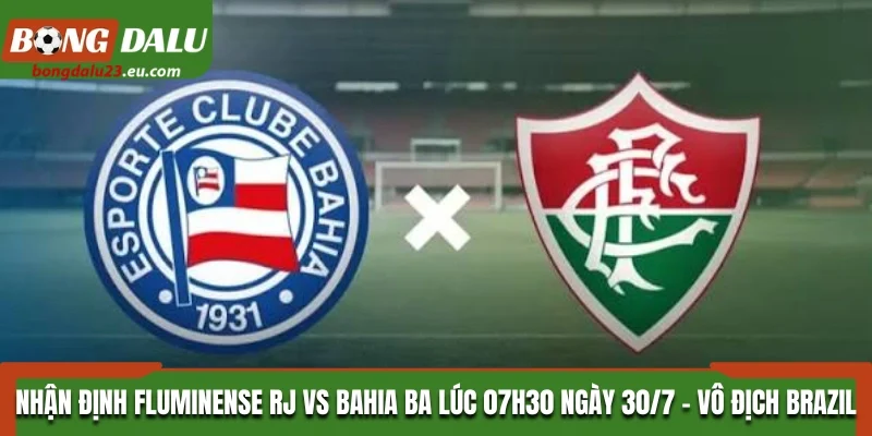 Soi Kèo Fluminense RJ Vs Bahia BA - 07H30 Ngày 30/7/2026 - Vô Địch Brazil